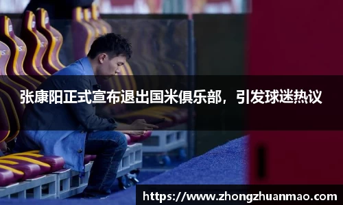 张康阳正式宣布退出国米俱乐部，引发球迷热议