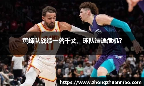 黄蜂队战绩一落千丈，球队遭遇危机？