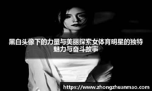 黑白头像下的力量与美丽探索女体育明星的独特魅力与奋斗故事