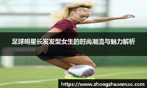 足球明星长发发型女生的时尚潮流与魅力解析