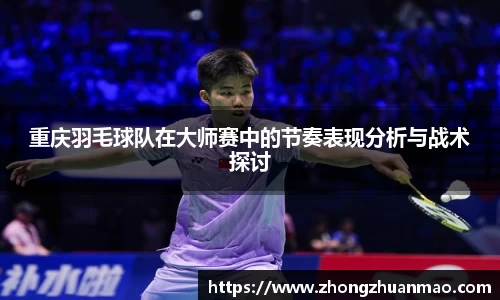 重庆羽毛球队在大师赛中的节奏表现分析与战术探讨